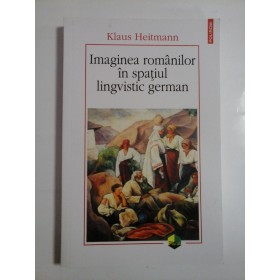 IMAGINEA ROMANILOR IN SPATIUL LINGVISTIC GERMAN  -  KLAUS HEITMANN 